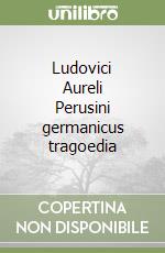 Ludovici Aureli Perusini germanicus tragoedia