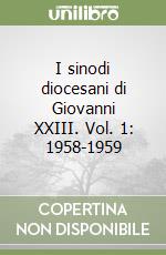 I sinodi diocesani di Giovanni XXIII. Vol. 1: 1958-1959 libro