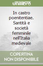 In castro poenitentiae. Santità e società femminile nell'Italia medievale libro