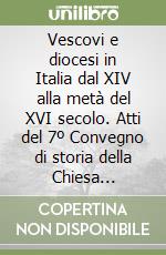 Vescovi e diocesi in Italia dal XIV alla metà del XVI secolo. Atti del 7º Convegno di storia della Chiesa (Brescia, 21-25 settembre 1987) libro