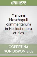 Manuelis Moschopuli commentarium in Hesiodi opera et dies libro