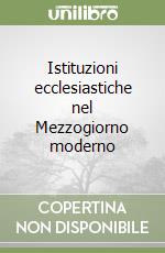 Istituzioni ecclesiastiche nel Mezzogiorno moderno libro