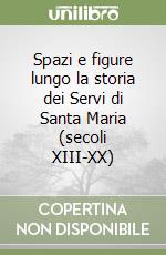 Spazi e figure lungo la storia dei Servi di Santa Maria (secoli XIII-XX) libro