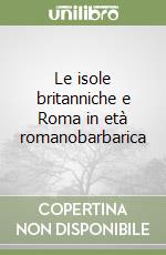 Le isole britanniche e Roma in età romanobarbarica