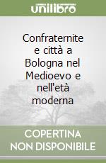 Confraternite e città a Bologna nel Medioevo e nell'età moderna libro