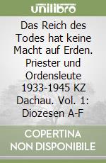Das Reich des Todes hat keine Macht auf Erden. Priester und Ordensleute 1933-1945 KZ Dachau. Vol. 1: Diozesen A-F libro