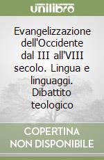 Evangelizzazione dell'Occidente dal III all'VIII secolo. Lingua e linguaggi. Dibattito teologico libro