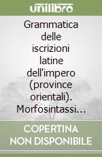 Grammatica delle iscrizioni latine dell'impero (province orientali). Morfosintassi nominale