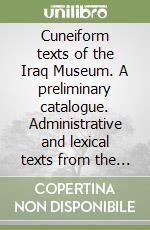 Cuneiform texts of the Iraq Museum. A preliminary catalogue. Administrative and lexical texts from the Archaic Periods libro