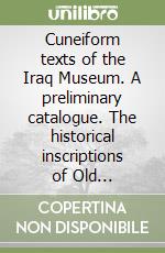 Cuneiform texts of the Iraq Museum. A preliminary catalogue. The historical inscriptions of Old Babylonian Period: Isin-Larsa Dynasties libro