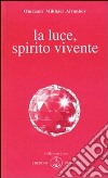 La luce, spirito vivente libro