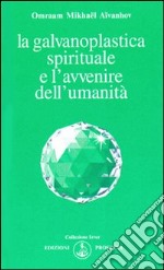 La galvanoplastica spirituale e l'avvenire dell'umanità libro