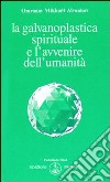 La galvanoplastica spirituale e l'avvenire dell'umanità libro