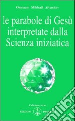 Le parabole di Gesù interpretate dalla scienza iniziatica libro