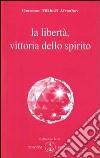 La libertà vittoria dello spirito libro