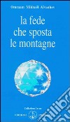 La fede che sposta le montagne libro di Aïvanhov Omraam Mikhaël Bellocchio E. (cur.)