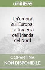 Un'ombra sull'Europa. La tragedia dell'Irlanda del Nord libro