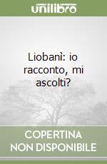 Liobanì: io racconto, mi ascolti? libro