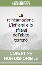 La reincarnazione. L'infilarsi e lo sfilarsi dell'abito terreno libro