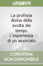 La profezia divina della svolta dei tempi. L'esperienza di un avvocato libro