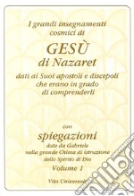 I grandi insegnamenti cosmici di Gesù di Nazaret dati ai suoi apostoli e discepoli che erano in grado di comprenderli. Vol. 1 libro