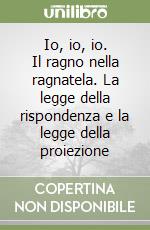 Io, io, io. Il ragno nella ragnatela. La legge della rispondenza e la legge della proiezione libro