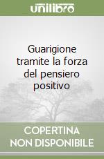 Guarigione tramite la forza del pensiero positivo libro