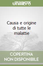 Causa e origine di tutte le malattie libro