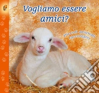 Vogliamo essere amici? Piccoli animali raccontano libro