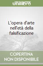 L'opera d'arte nell'età della falsificazione libro