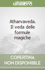 Atharvaveda. Il veda delle formule magiche