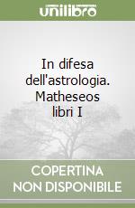 In difesa dell'astrologia. Matheseos libri I