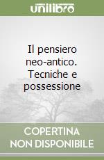 Il pensiero neo-antico. Tecniche e possessione libro