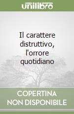 Il carattere distruttivo, l'orrore quotidiano libro