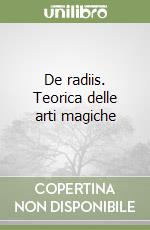 De radiis. Teorica delle arti magiche libro