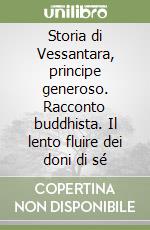 Storia di Vessantara, principe generoso. Racconto buddhista. Il lento fluire dei doni di sé libro