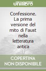 Confessione. La prima versione del mito di Faust nella letteratura antica libro