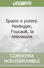 Spazio e potere. Heidegger, Foucault, la televisione