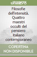 Filosofie dell'intensità. Quattro maestri occulti del pensiero italiano contemporaneo libro