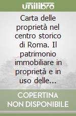 Carta delle proprietà nel centro storico di Roma. Il patrimonio immobiliare in proprietà e in uso delle aziende, istituti di credito e imprese di assicurazione libro