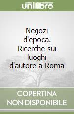 Negozi d'epoca. Ricerche sui luoghi d'autore a Roma libro