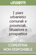 I piani urbanistici comunali e provinciali. Situazioni e prospettive