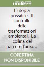 L'utopia possibile. Il controllo delle trasformazioni ambientali. La collina del parco e l'area archeologica di Nocera libro