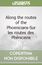 Along the routes of the Phoenicians-Sur les routes des Phéniciens