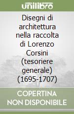 Disegni di architettura nella raccolta di Lorenzo Corsini (tesoriere generale) (1695-1707) libro