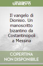 Il vangelo di Dionisio. Un manoscritto bizantino da Costantinopoli a Messina