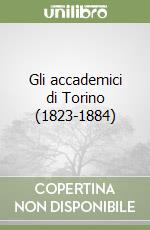 Gli accademici di Torino (1823-1884) libro