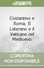 Costantino e Roma. Il Laterano e il Vaticano nel Medioevo libro