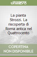 La pianta Strozzi. La riscoperta di Roma antica nel Quattrocento libro