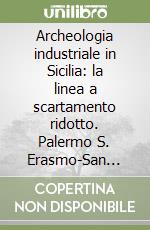 Archeologia industriale in Sicilia: la linea a scartamento ridotto. Palermo S. Erasmo-San Carlo